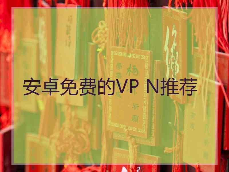 安卓免费的VP N推荐