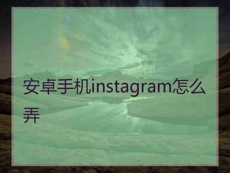 安卓手机instagram怎么弄