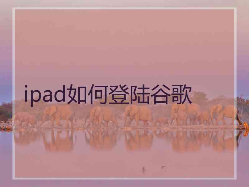 ipad如何登陆谷歌