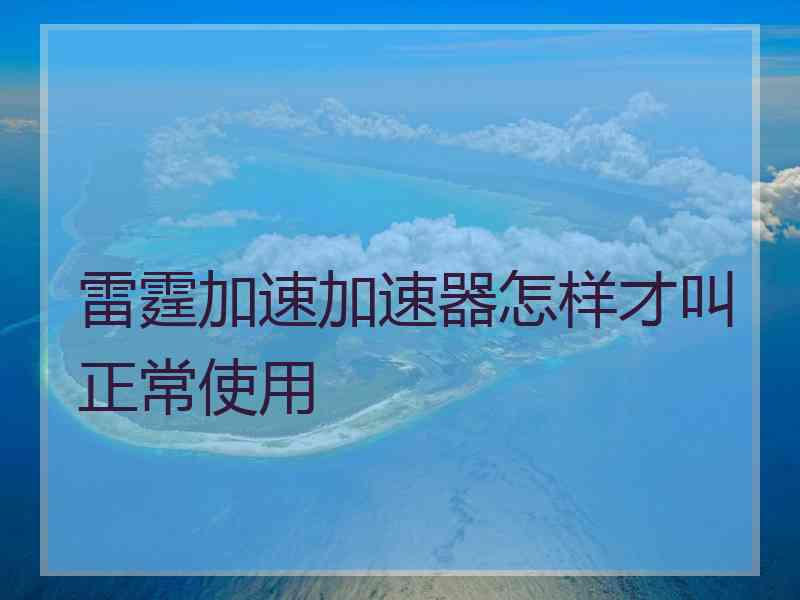 雷霆加速加速器怎样才叫正常使用