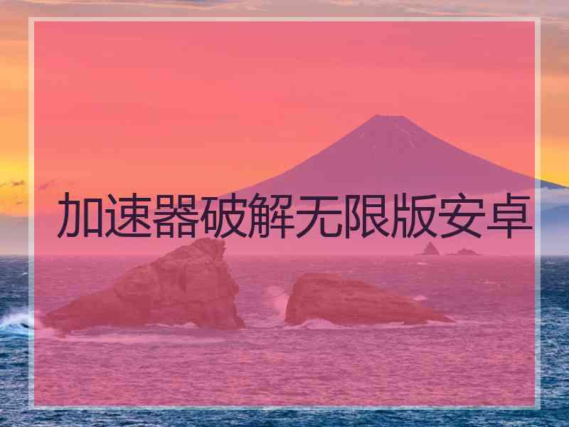 加速器破解无限版安卓