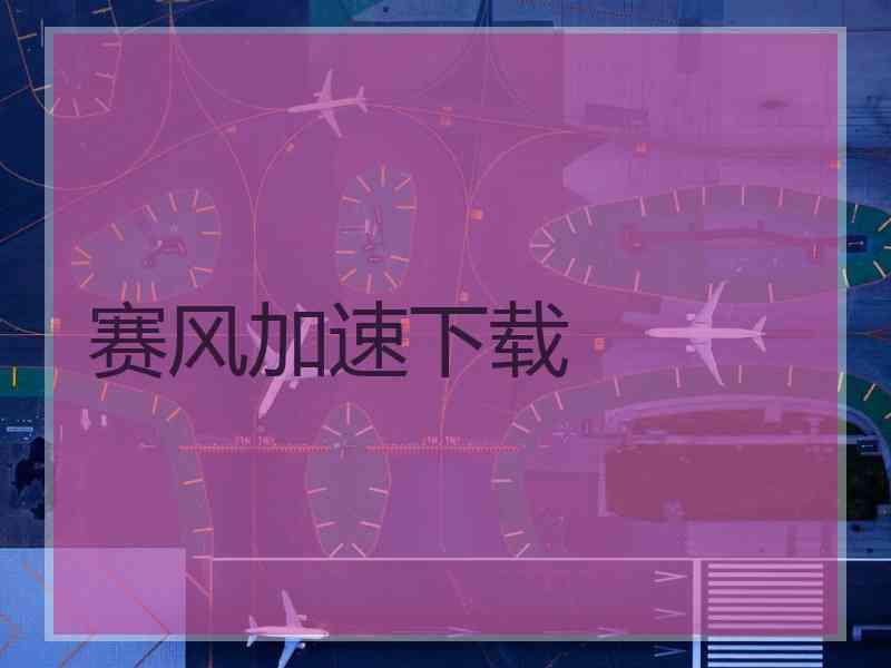 赛风加速下载